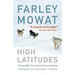 High Latitudes: The Incredible True Story of an Arctic Journey by Master Storyteller Farley Mowat (17 Million Books Sold)