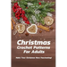 Christmas Crochet Patterns For Adults: Make Your Christmas More Fascinating!: Many Easy Crochet Patterns For Beginners