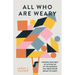 All Who Are Weary: Finding True Rest by Letting Go of the Burdens You Were Never Meant to Carry
