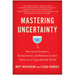 Mastering Uncertainty: How Great Founders, Entrepreneurs, and Business Leaders Thrive in an Unpredictable World