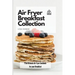 Air Fryer Breakfast Collection: The Ultimate Air Fryer Cookbook for your Breakfast