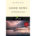 Good News: The Meaning of the Gospel