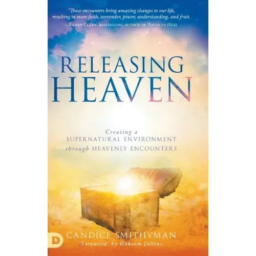Releasing Heaven: Creating a Supernatural Environment Through Heavenly Encounters