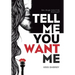Tell Me You Want Me