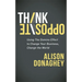 Think Opposite: Using the Domino Effect to Change Your Business, Change the World