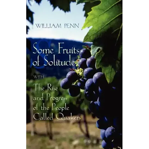 Some Fruits of Solitude with the Rise and Progress of the People Called Quakers