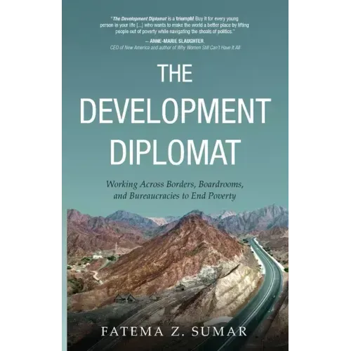 The Development Diplomat: Working Across Borders, Boardrooms, and Bureaucracies to End Poverty