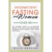 Intermittent Fasting for Women Over 50: The Ultimate Guide to Accelerate Weight Loss, Reset Your Metabolism, Increase Your Energy, and Detox Your Body