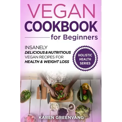 Vegan Cookbook for Beginners: Insanely Delicious and Nutritious Vegan Recipes for Health & Weight Loss
