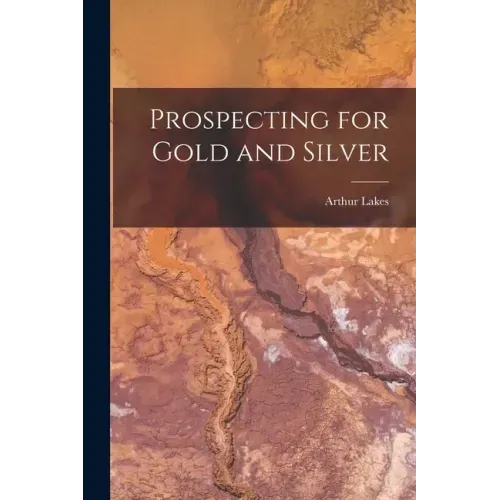 Prospecting for Gold and Silver [microform]