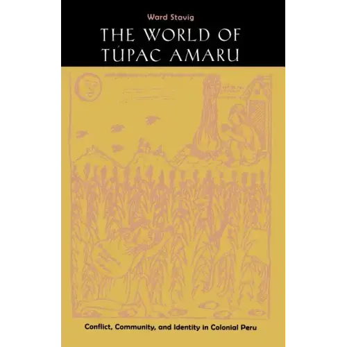 The World of Tupac Amaru: Conflict, Community, and Identity in Colonial Peru