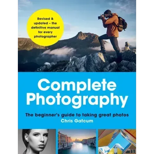 Complete Photography: The Beginner's Guide to Taking Great Photos