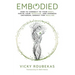 Embodied: How to Connect to Your Body, Ignite Your Intuition, and Harness Universal Energy for Healing