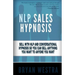 NLP Sales Hypnosis: Sell With NLP And Conversational Hypnosis So You Can Sell Anything You Want To Anyone You Want