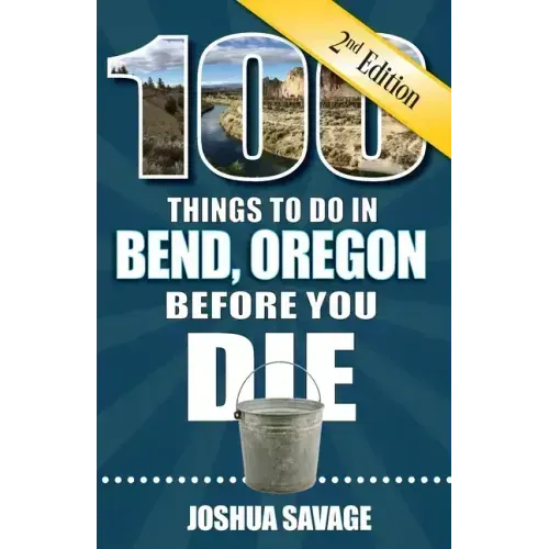 100 Things to Do in Bend, or Before You Die, 2nd Edition