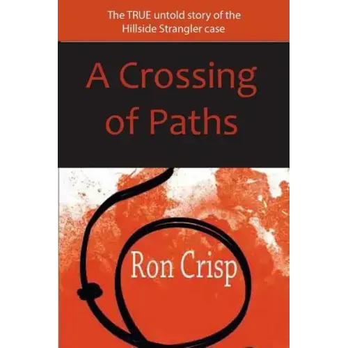 A Crossing of Paths: The True Untold Story of the Hillside Strangler Case