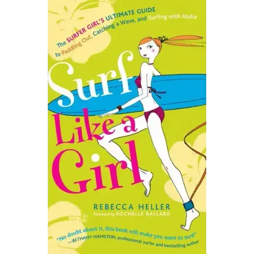 Surf Like a Girl: The Surfer Girl's Ultimate Guide to Paddling Out, Catching a Wave, and Surfing with Aloha: Second Edition