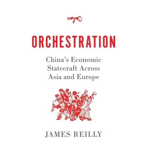 Orchestration: China's Economic Statecraft Across Asia and Europe