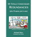 101 Totally Unnecessary Redundancies: plus 30 spares, just in case