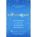 Extravagant: Discovering a Life of Dangerous Generosity