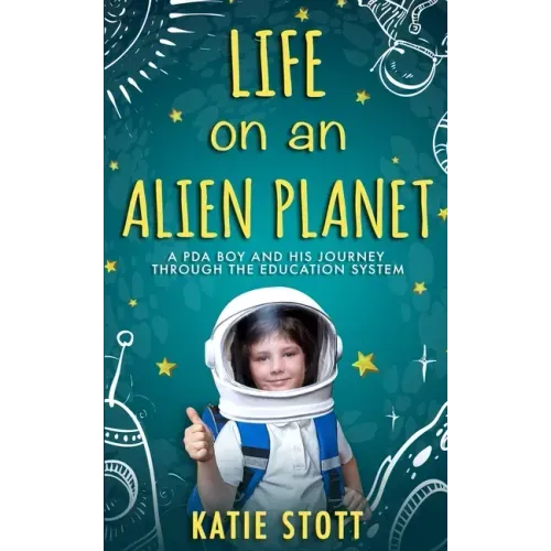 Life on an Alien Planet: Pathological Demand Avoidance: A PDA boy and his journey through the education system