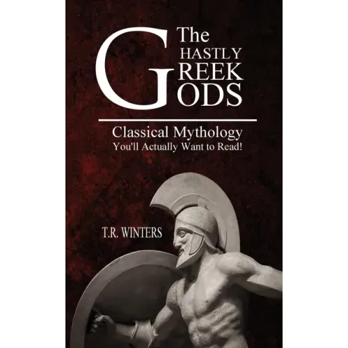 The Ghastly Greek Gods: Classical Mythology You'll Actually Want to Read!