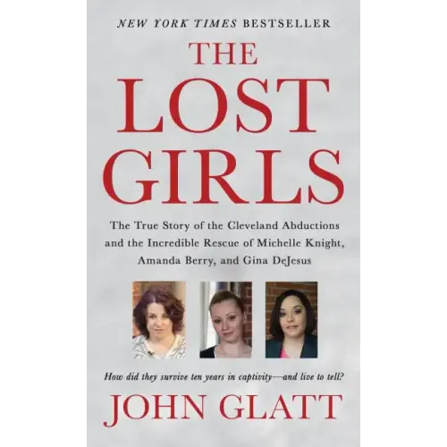 The Lost Girls: The True Story of the Cleveland Abductions and the Incredible Rescue of Michelle Knight, Amanda Berry, and Gina DeJesus
