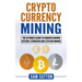 Cryptocurrency Mining: The Ultimate Guide to Understanding Bitcoin, Ethereum, and Litecoin Mining