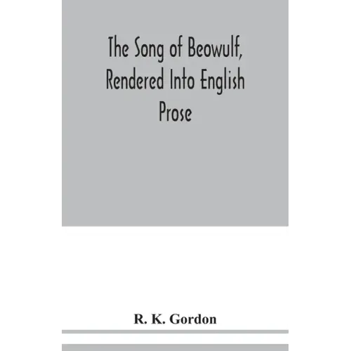 The song of Beowulf, rendered into English prose
