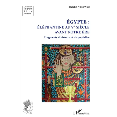 Égypte: Éléphantine au Ve siècle avant notre ère: Fragments d'histoire et de quotidien
