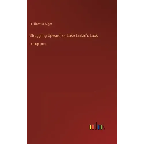 Struggling Upward, or Luke Larkin's Luck: in large print
