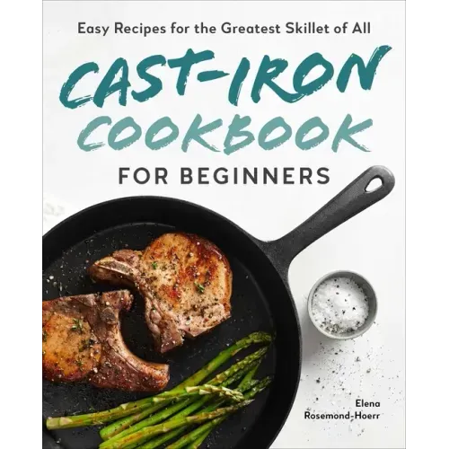 Cast-Iron Cookbook for Beginners: Easy Recipes for the Greatest Skillet of All