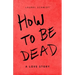 How to be Dead: A Love Story