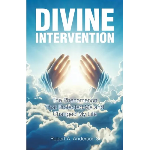 Divine Intervention: The Phenomenon that Protected Me and Changed My Life