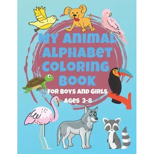 My Animal Alphabet Coloring Book For Boys and Girls Ages 3-8: Coloring Book for 3 year olds to 8 year olds, Toddler Activities Kids Books, Easter Bask