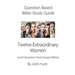 Question-Based Bible Study Guide -- Twelve Extraordinary Women: Good Questions Have Groups Talking