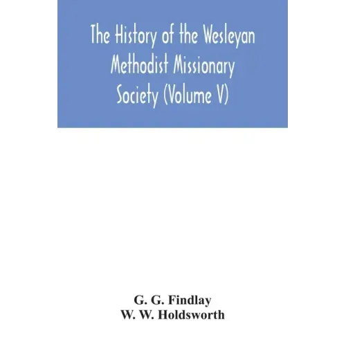 The history of the Wesleyan Methodist Missionary Society (Volume V)