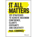 It All Matters: 125 Strategies to Achieve Maximum Confidence, Clarity, Certainty, and Creativity
