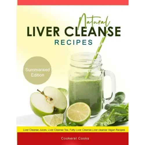 Natural Liver Cleanse Recipes: Liver cleanse juices, liver cleanse tea, Liver cleanse soup, fatty liver cleanse, liver cleanse smoothie and liver cle