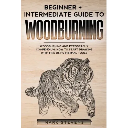 Woodburning: Beginner + Intermediate Guide to Woodburning: Woodburning and Pyrography Compendium: How to Start Drawing With Fire Using Minimal Tools