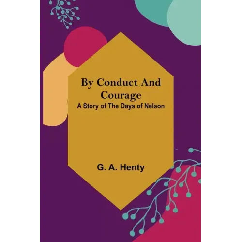 By Conduct and Courage: A Story of the Days of Nelson