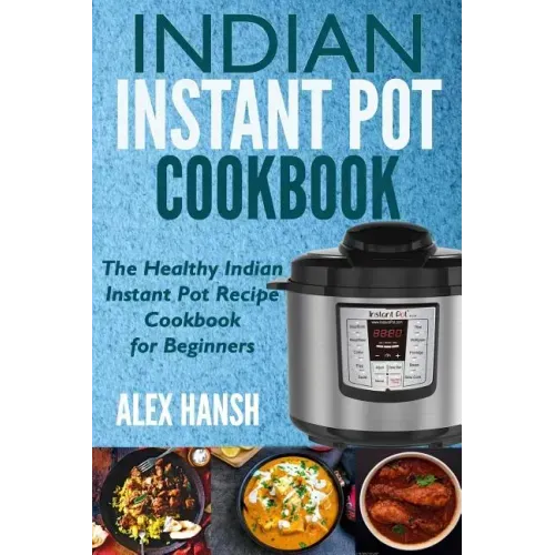 Indian Instant Pot Cookbook: The Healthy Indian Instant Pot Recipe Cookbook for Beginners