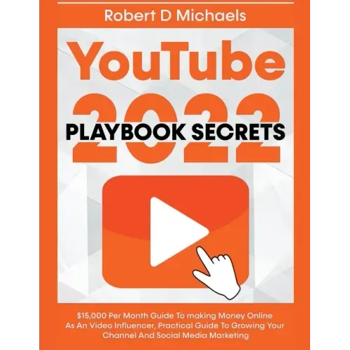 YouTube Playbook Secrets 2022 $15,000 Per Month Guide To making Money Online As An Video Influencer, Practical Guide To Growing Your Channel And Socia