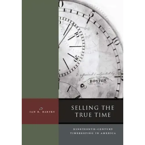 Selling the True Time: Nineteenth Century Timekeeping in America