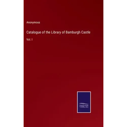 Catalogue of the Library of Bamburgh Castle: Vol. I
