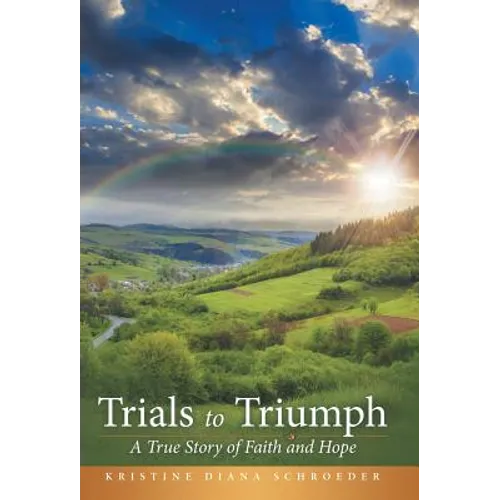 Trials to Triumph: A True Story of Faith and Hope