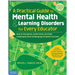 A Practical Guide to Mental Health & Learning Disorders for Every Educator: How to Recognize, Understand, and Help Challenged (and Challenging) Studen