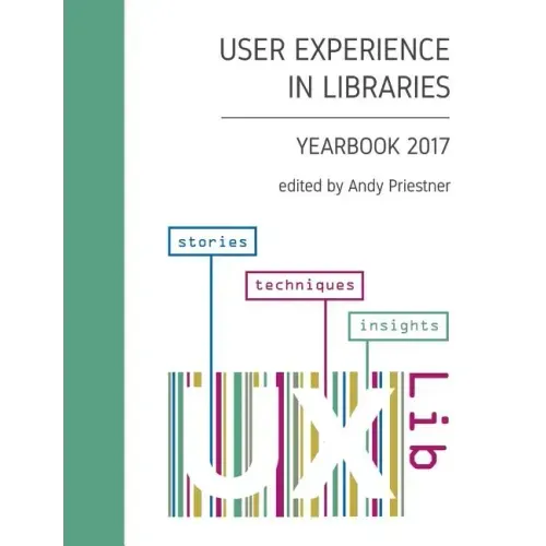 User Experience in Libraries Yearbook 2017: stories, techniques, insights