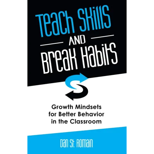 Teach Skills and Break Habits: Growth Mindsets for Better Behavior in the Classroom