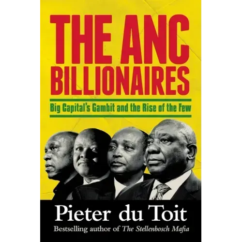 THE ANC BILLIONAIRES - Big Capital's Gambit and the Rise of the Few